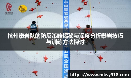 杭州攀岩队的防反策略揭秘与深度分析攀岩技巧与训练方法探讨