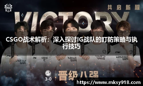 CSGO战术解析：深入探讨IG战队的盯防策略与执行技巧