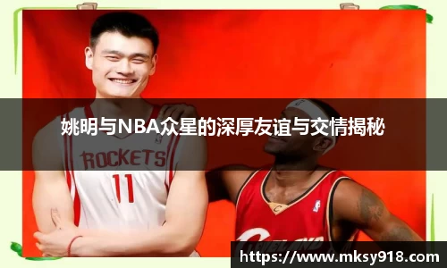 姚明与NBA众星的深厚友谊与交情揭秘